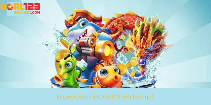 Bí quyết Bắn Cá GOAL123 siêu hiệu quả 