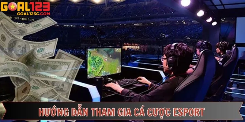 Hướng Dẫn Chi Tiết Cách Cá Cược Thể Thao E-sport Goal123